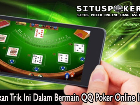Manfaatkan Trik Ini Dalam Bermain QQ Poker Online Indonesia